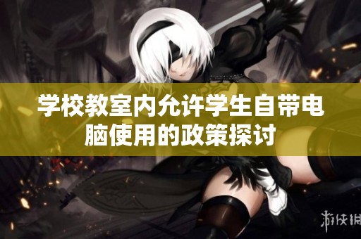 学校教室内允许学生自带电脑使用的政策探讨
