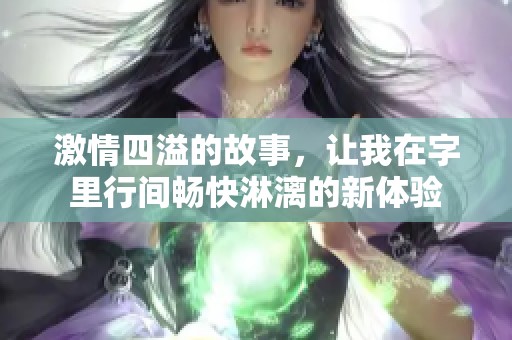 激情四溢的故事，让我在字里行间畅快淋漓的新体验