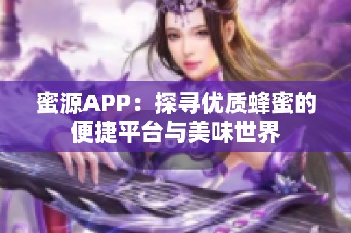 蜜源APP：探寻优质蜂蜜的便捷平台与美味世界