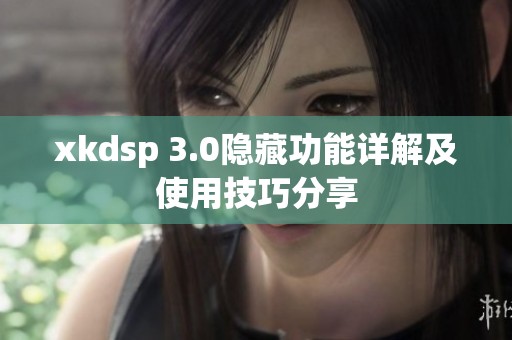 xkdsp 3.0隐藏功能详解及使用技巧分享