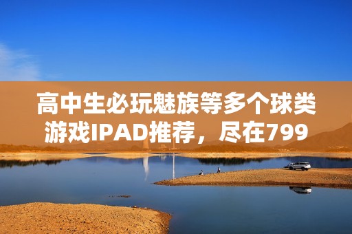 高中生必玩魅族等多个球类游戏IPAD推荐，尽在799手游网