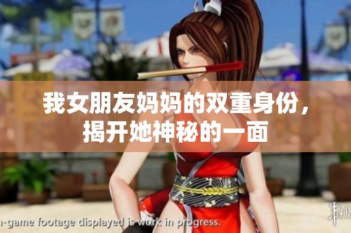 我女朋友妈妈的双重身份，揭开她神秘的一面