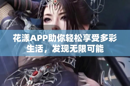 花漾APP助你轻松享受多彩生活，发现无限可能