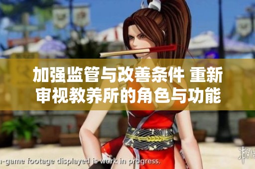 加强监管与改善条件 重新审视教养所的角色与功能