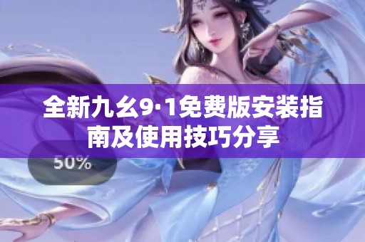 全新九幺9·1免费版安装指南及使用技巧分享