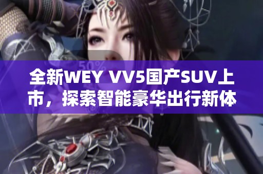 全新WEY VV5国产SUV上市，探索智能豪华出行新体验