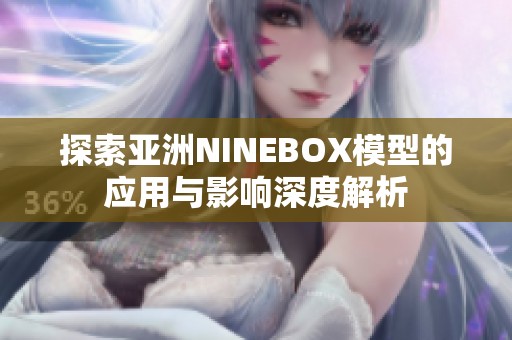 探索亚洲NINEBOX模型的应用与影响深度解析