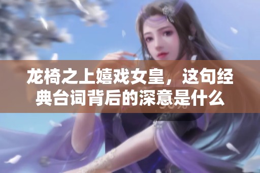 龙椅之上嬉戏女皇，这句经典台词背后的深意是什么