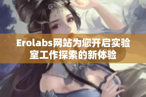 Erolabs网站为您开启实验室工作探索的新体验