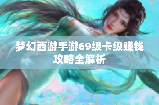 梦幻西游手游69级卡级赚钱攻略全解析