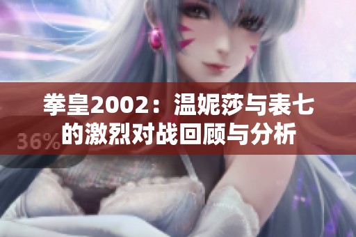 拳皇2002：温妮莎与表七的激烈对战回顾与分析