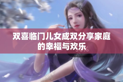 双喜临门儿女成双分享家庭的幸福与欢乐