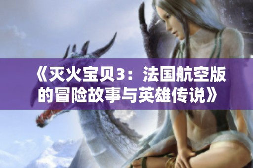 《灭火宝贝3：法国航空版的冒险故事与英雄传说》