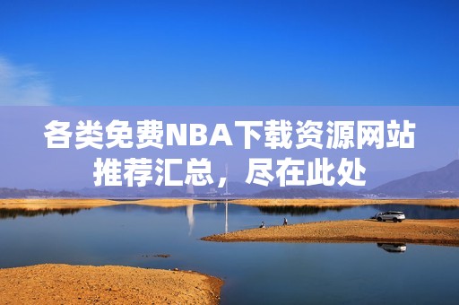 各类免费NBA下载资源网站推荐汇总，尽在此处