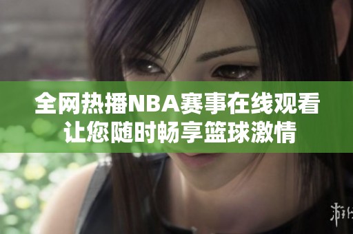 全网热播NBA赛事在线观看 让您随时畅享篮球激情