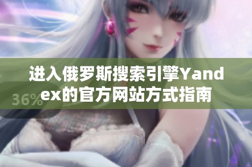 进入俄罗斯搜索引擎Yandex的官方网站方式指南