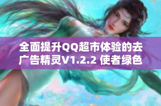 全面提升QQ超市体验的去广告精灵V1.2.2 使者绿色版上线