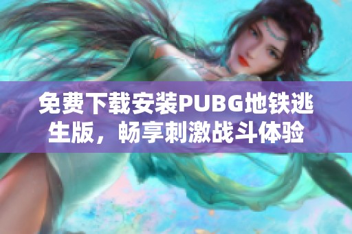 免费下载安装PUBG地铁逃生版，畅享刺激战斗体验