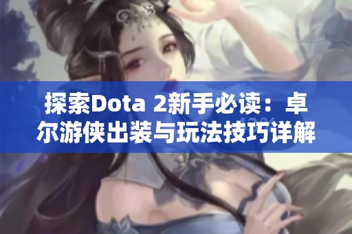 探索Dota 2新手必读：卓尔游侠出装与玩法技巧详解