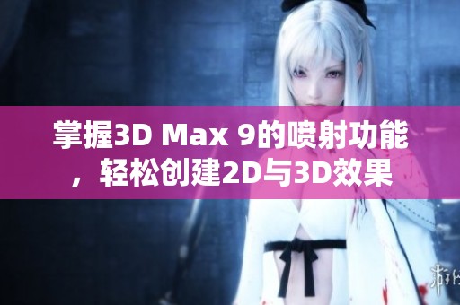 掌握3D Max 9的喷射功能，轻松创建2D与3D效果