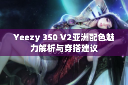 Yeezy 350 V2亚洲配色魅力解析与穿搭建议