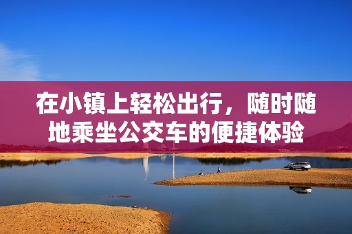 在小镇上轻松出行，随时随地乘坐公交车的便捷体验
