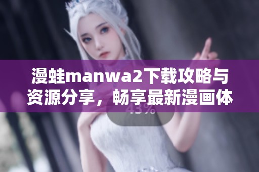 漫蛙manwa2下载攻略与资源分享，畅享最新漫画体验