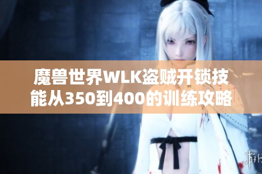 魔兽世界WLK盗贼开锁技能从350到400的训练攻略