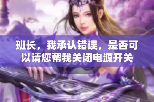 班长，我承认错误，是否可以请您帮我关闭电源开关