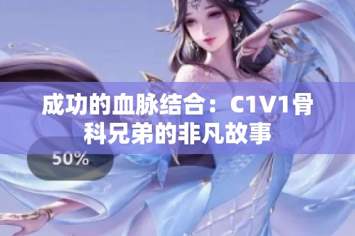 成功的血脉结合：C1V1骨科兄弟的非凡故事