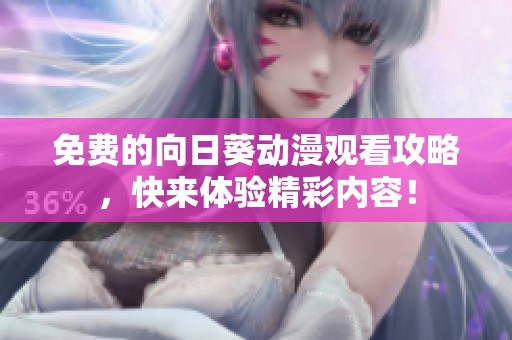 免费的向日葵动漫观看攻略，快来体验精彩内容！