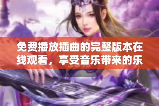 免费播放插曲的完整版本在线观看，享受音乐带来的乐趣