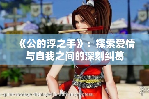 《公的浮之手》：探索爱情与自我之间的深刻纠葛