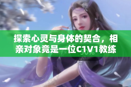 探索心灵与身体的契合，相亲对象竟是一位C1V1教练