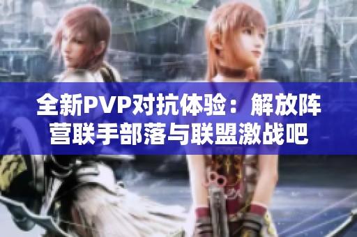 全新PVP对抗体验：解放阵营联手部落与联盟激战吧