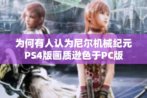 为何有人认为尼尔机械纪元PS4版画质逊色于PC版