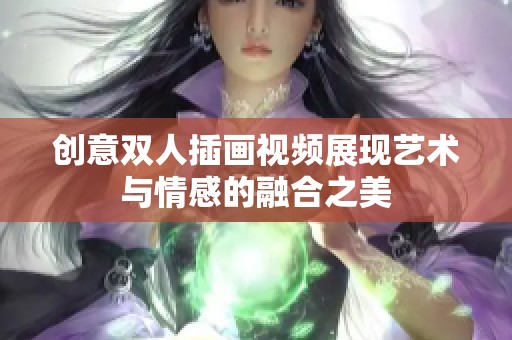 创意双人插画视频展现艺术与情感的融合之美