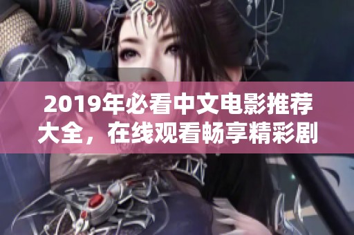 2019年必看中文电影推荐大全，在线观看畅享精彩剧情