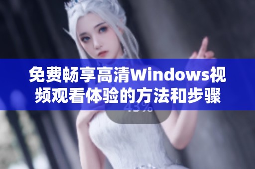 免费畅享高清Windows视频观看体验的方法和步骤