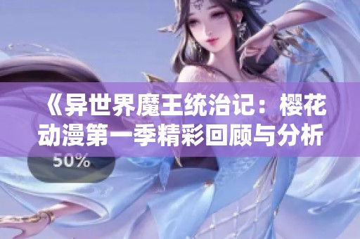 《异世界魔王统治记：樱花动漫第一季精彩回顾与分析》