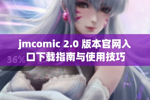 jmcomic 2.0 版本官网入口下载指南与使用技巧