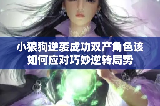 小狼狗逆袭成功双产角色该如何应对巧妙逆转局势