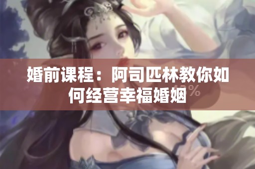 婚前课程：阿司匹林教你如何经营幸福婚姻