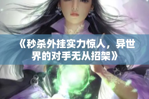 《秒杀外挂实力惊人，异世界的对手无从招架》