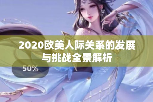 2020欧美人际关系的发展与挑战全景解析