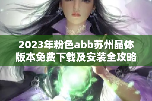 2023年粉色abb苏州晶体版本免费下载及安装全攻略