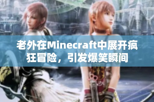 老外在Minecraft中展开疯狂冒险，引发爆笑瞬间