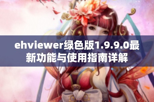 ehviewer绿色版1.9.9.0最新功能与使用指南详解