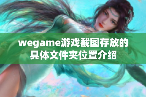 wegame游戏截图存放的具体文件夹位置介绍