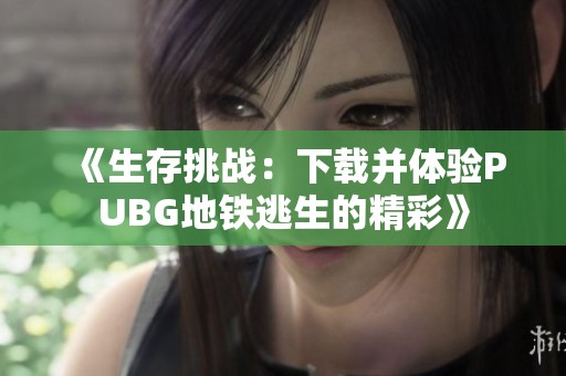 《生存挑战：下载并体验PUBG地铁逃生的精彩》